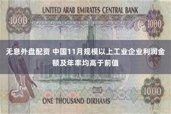 无息外盘配资 中国11月规模以上工业企业利润金额及年率均高于前值