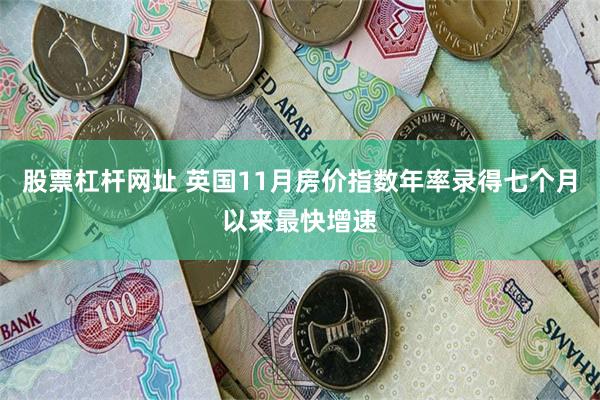 股票杠杆网址 英国11月房价指数年率录得七个月以来最快增速