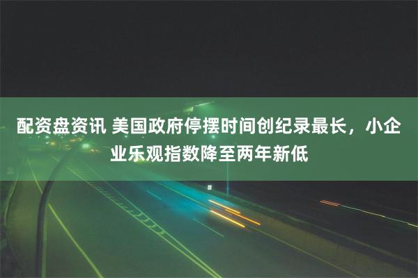 配资盘资讯 美国政府停摆时间创纪录最长，小企业乐观指数降至两年新低