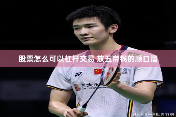 股票怎么可以杠杆交易 放五帝钱的顺口溜