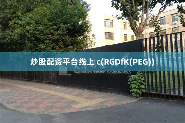 炒股配资平台线上 c(RGDfK(PEG))