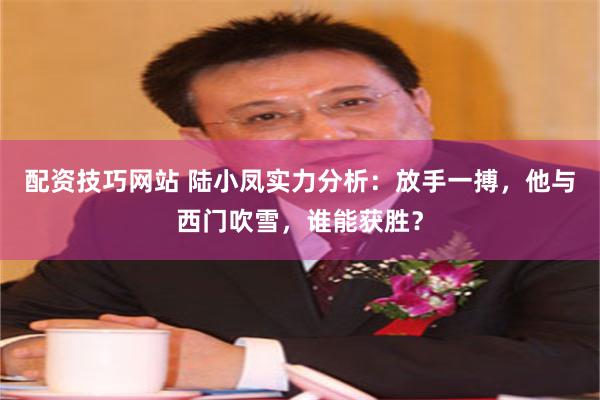 配资技巧网站 陆小凤实力分析：放手一搏，他与西门吹雪，谁能获胜？